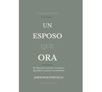 Un Esposo Que Ora: 30 días para orar por tu esposa y aprender a amarla con intención
