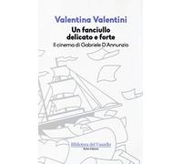 Un fanciullo delicato e forte. Il cinema di Gabriele D'Annunzio