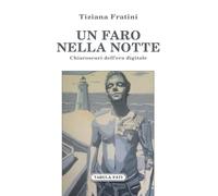 Un faro nella notte. Chiaroscuri dell'era digitale