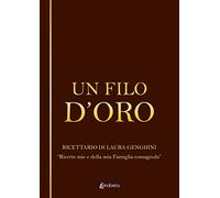 Un filo d’oro. Ricettario di Laura Genghini. «Ricette mie e della mia famiglia romagnola»