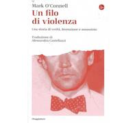 Un filo di violenza. Una storia di verità, invenzione e assassinio