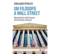 Un filosofo a Wall Street. Speculazioni sulla finanza da Aristotele ai bitcoin