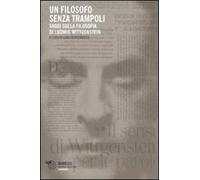 Un filosofo senza trampoli. Saggi sulla filosofia di Ludwig Wittgenstein