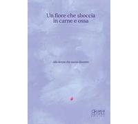Un fiore che sboccia in carne e ossa. Nuova ediz.