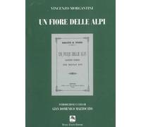 Libri Vincenzo Morgantini - Un Fiore Delle Alpi. Racconto Storico Del Secolo XVI