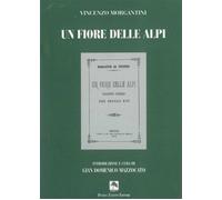 Un fiore delle Alpi. Racconto storico del secolo XVI - Morgantini Vincenzo