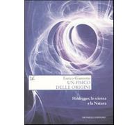 Un fisico delle origini. Heidegger, la scienza e il rapporto con la natura...