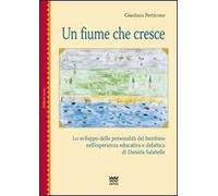 Un fiume che cresce. Lo sviluppo della personalità del bambino nell'esperienza educativa e didattica di Daniela Salabelle