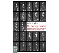 Un fiume di ombre. Eadweard Muybridge e il selvaggio tecnologico West