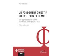 Un fondement objectif pour le bien et le mal: Une approche morale valable pour tous et bénéfique pour tous