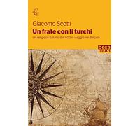 Un frate con li turchi. Un religioso italiano del '600 in viaggio nei Balcani
