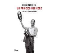 Un friccico ner core. I 100 volti di mio padre Nino