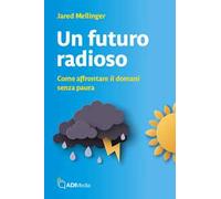 Un futuro radioso. Come affrontare il domani senza paura