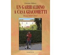 Un garibaldino a casa Giacometti. Roma 1849-1943