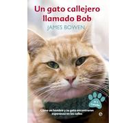Un gato callejero llamado Bob : cómo un hombre y su gato encontraron esperanza en las calles