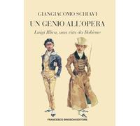 Libri Giangiacomo Schiavi - Un Genio All'opera. Luigi Illica, Una Vita Da Boheme