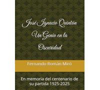Un Genio en la Oscuridad: José Ignacio Quintón En memoria del centenario de su partida 1925-2025