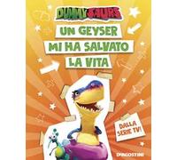 Un geyser mi ha salvato la vita. Dummysaurs. Ediz. a colori