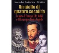 Un giallo di quattro secoli fa. La morte di Francesco I de' Medici e della...