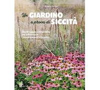 Un giardino a prova di siccità. Giardinaggio sostenibile per affrontare i cambiamenti climatici