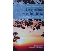 Un giardino tra cielo e terra. Lettere agli amici di Dio - Mezzasalma Carmelo