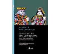 Un giocatore non sorride mai. Uscire dalla trappola del gioco d'azzardo patologico