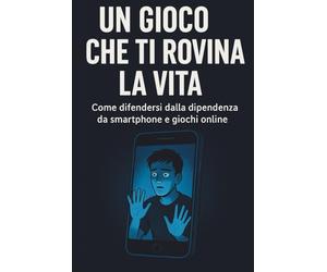 Un gioco che ti rovina la vita: Come difendersi dalla dipendenza da smartphone e giochi online