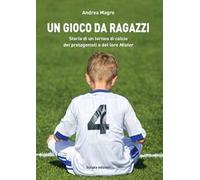 Un gioco da ragazzi. Storia di un torneo di calcio, dei protagonisti e del loro Mister