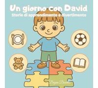 Un giorno con David - Storie di apprendimento e divertimento: Un libro per bambini splendidamente illustrato sulle routine, l’autonomia e il ... i bambini autistici o con bisogni speciali.