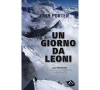 Un giorno da leoni. Alex MacIntyre e la nascita dell'alpinismo leggero e veloce