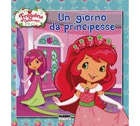 Un giorno da principesse. Fragolina Dolcecuore. Ediz. illustrata