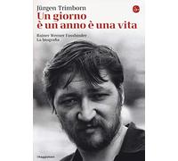 Un giorno è un anno è una vita. Rainer Werner Fassbinder. La biografia