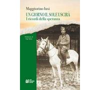 Un giorno il sole uscirà. I ricordi della speranza