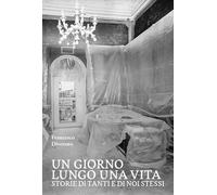 Libri Francesco Divenuto - Un Giorno Lungo Una Vita. Storie Di Tanti E Di Noi St