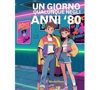 Un Giorno Qualunque negli Anni ’80: Ogni immagine un ricordo, ogni pagina un tuffo negli anni ’80