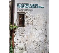 Un giorno questa terra sarà bellissima - Camerino Silvia