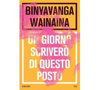 Libri Binyavanga Wainaina - Un Giorno Scrivero Di Questo Posto. Nuova Ediz.
