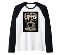 Un Giorno Senza caffè è Come Non chiedermi caffè Umorismo Maglia con Maniche Raglan
