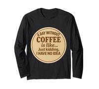 Un giorno senza caffè è come scherzare, non ho idea divertente Maglia a Manica