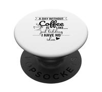 Un giorno senza caffè è come scherzare, non ne ho idea PopSockets PopGrip Adesivo