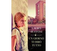 Libri Laura Buffoni - Un Giorno Ti Diro Tutto