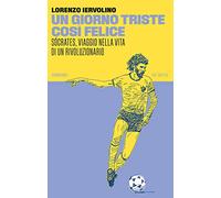 Libri Lorenzo Iervolino - Un Giorno Triste Cosi Felice. Socrates, Viaggio Nella