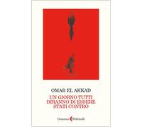 Un giorno tutti diranno di essere stati contro - El Akkad Omar