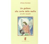 Libri Alfonso Giordano - Un Giullare Alla Corte Della Mafia Ed Altri Racconti