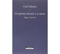 Un giurista davanti a se stesso. Saggi e interviste - Schmitt Carl