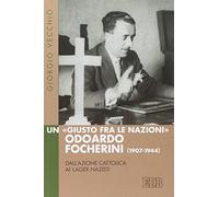 Un «Giusto fra le Nazioni» Odoardi Focherini (1907-1944). Dall'Azione Cattolica ai lager nazisti