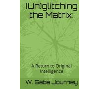 (Un)glitching the Matrix:: A Return to Original Intelligence