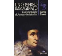 Un governo immaginato. L'universo politico di Francesco Guicciardini