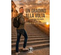 Un gradino alla volta. Testimonianza e guida pratica per superare ansia e depressione