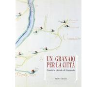 Un granaio per la città. Uomini e vicende di Granarolo